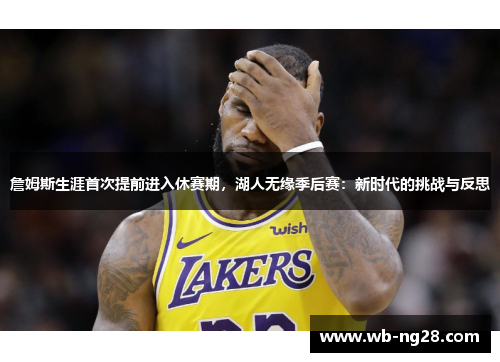 詹姆斯生涯首次提前进入休赛期，湖人无缘季后赛：新时代的挑战与反思