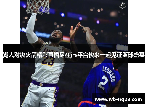 湖人对决火箭精彩直播尽在jrs平台快来一起见证篮球盛宴